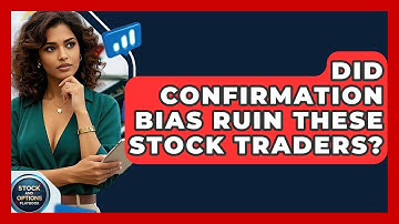 Did Confirmation Bias Ruin These Stock Traders? - Stock and Options Playbook