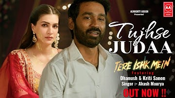Tujhse Judaa | Tere Ishq Mein | Dhanush, Kriti S |A.R Rehman, Arijit Singh, Irshad K|Almighty Akash