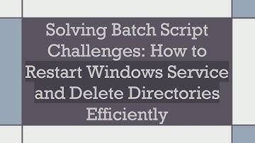 Solving Batch Script Challenges: How to Restart Windows Service and Delete Directories Efficiently