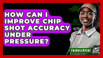 How Can I Improve Chip Shot Accuracy Under Pressure? - The Golf Xpert