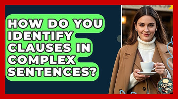 How Do You Identify Clauses In Complex Sentences? - Lexicon Lounge