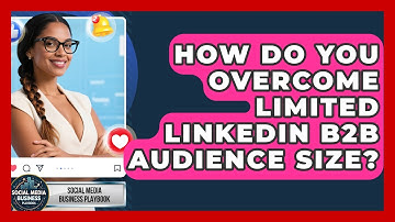 How Do You Overcome Limited LinkedIn B2B Audience Size? - Social Media Business Playbook