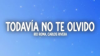 Río Roma - Todavía No Te Olvido (Letra/Lyrics) ft. Carlos Rivera