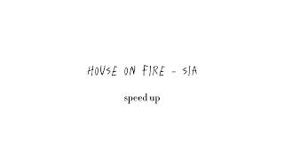 house on fire - sia / speed up