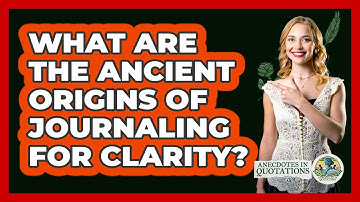 What Are The Ancient Origins Of Journaling For Clarity? - Anecdotes in Quotation