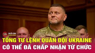 Có tin Tổng tư lệnh quân đội Ukraine có thể đã chấp nhận từ chức? | THVN