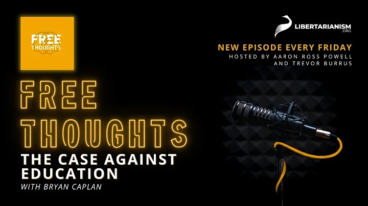 The Case Against Education (with Bryan Caplan) - Free Thoughts Podcast - Libertarianism.org