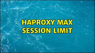 HAProxy max session limit (2 Solutions!!)