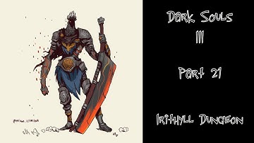 Dark Souls III - Gameplay Walkthrough - Part 21 - Irithyll Dungeon