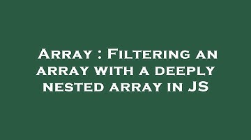 Array : Filtering an array with a deeply nested array in JS
