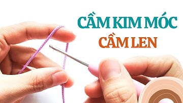 Dạy móc len cơ bản | Cách cầm kim móc và len
