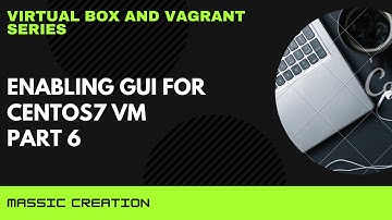 Virtual Box and Vagrant Series | Centos7 GUI | Part 6 | MASSIC Creation