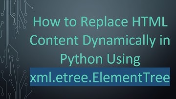 How to Replace HTML Content Dynamically in Python Using xml.etree.ElementTree