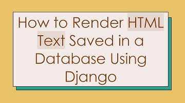 How to Render HTML Text Saved in a Database Using Django