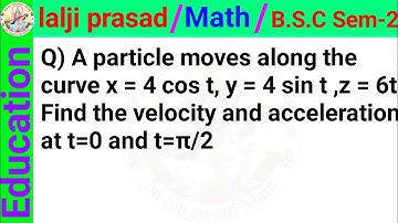 A particle moves along the curve x = 4cos t, y = 4sin t, z = 6t velocity accel t = 0 andr t = pi / 2