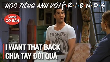 Friends 44: Học Tiếng Anh giao tiếp - I want that back/Chia tay đòi quà