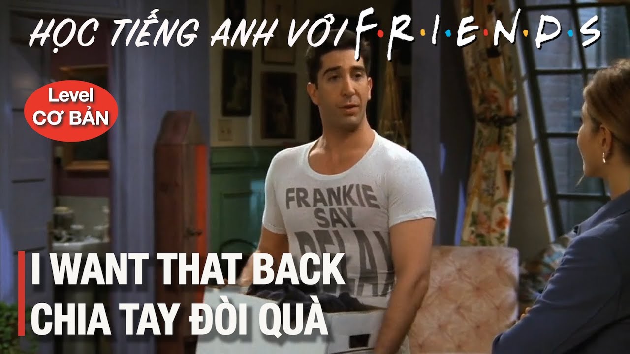 Friends 44: Học Tiếng Anh giao tiếp - I want that back/Chia tay đòi quà