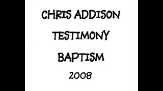 Chris Addison - Testimony-Baptism 2008