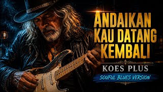 Koes Plus – Andaikan Kau Datang Kembali (Soulful Blues Cover) 🎸