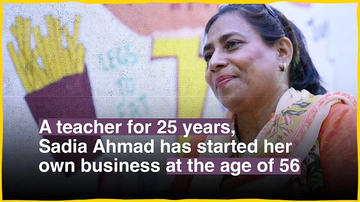 A teacher for 25 years, Sadia Ahmad has started her own business at the age of 56