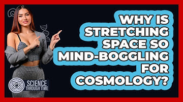 Why Is Stretching Space So Mind-boggling For Cosmology? - Science Through Time