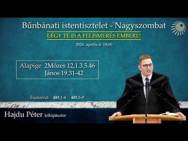 "Légy te is a felismerés embere!" - Bűnbánati istentisztelet - Nagyszombat 2026. április 4. 18.00