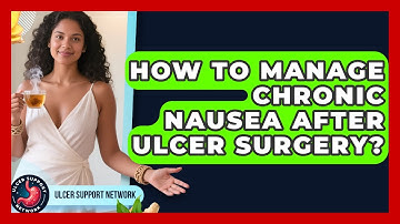 How To Manage Chronic Nausea After Ulcer Surgery? - Ulcer Support Network