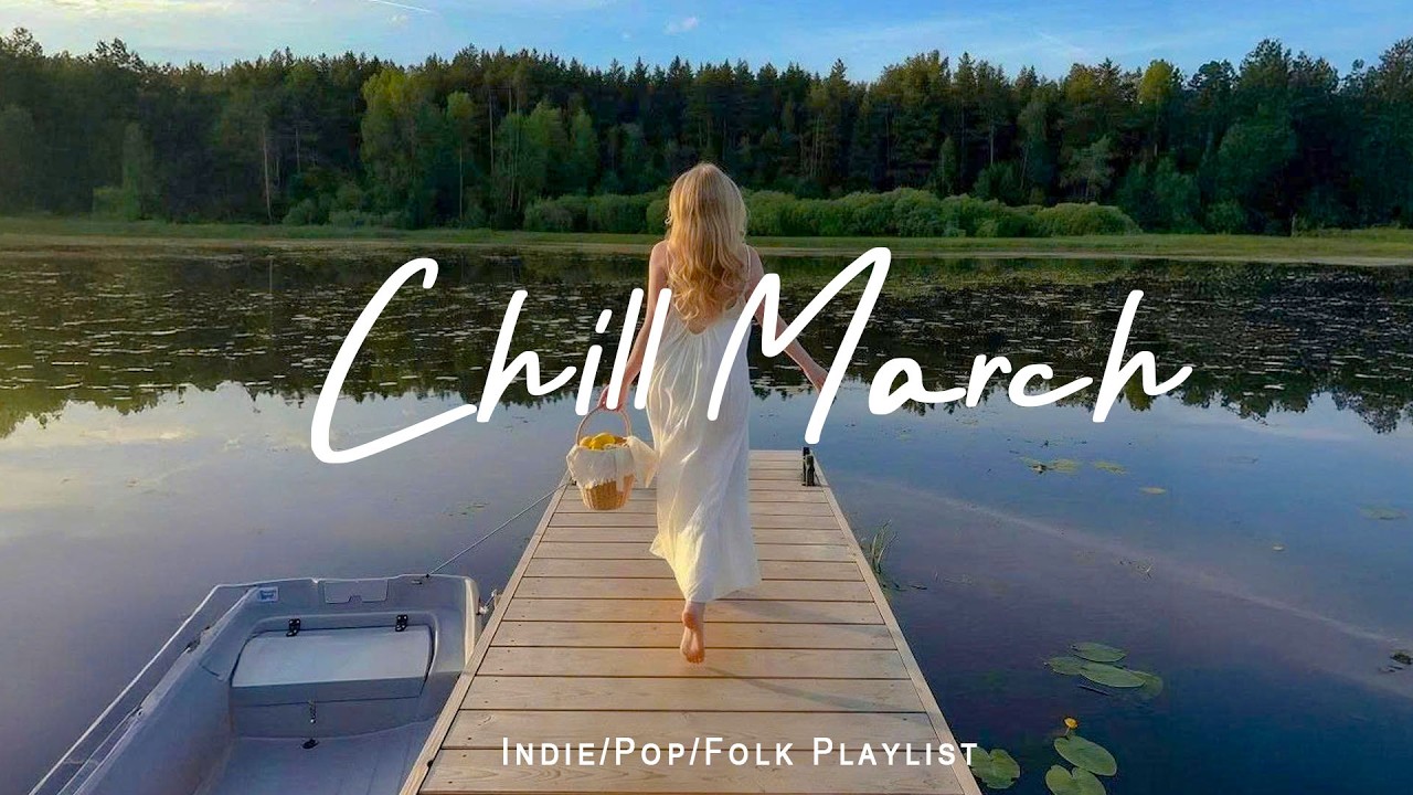 Chill March 🌸 soft music for reading, writing & work | Best Indie/Pop/Folk/Acoustic Playlist