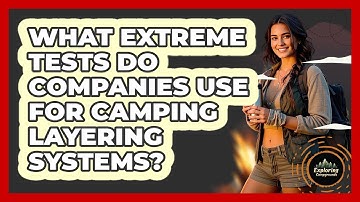 What Extreme Tests Do Companies Use For Camping Layering Systems? - Exploring Campgrounds