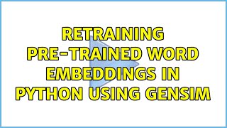 Retraining pre-trained word embeddings in Python using Gensim (2 Solutions!!)