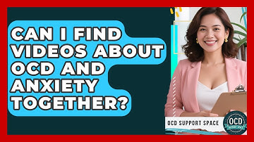 Can I Find Videos About OCD and Anxiety Together? | OCD Support Space