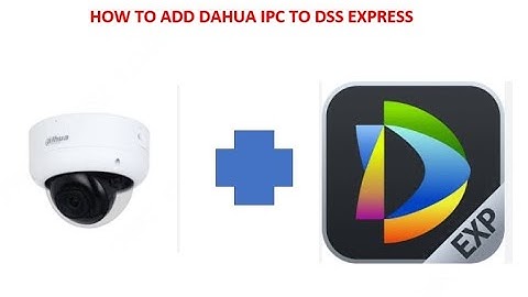 How to Add Dahua IP Camera to the DSS Express