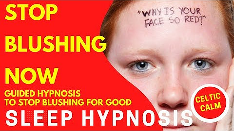 Celtic Calm | Stop Blushing Now Sleep Hypnosis | Guided Hypnosis to Stop Blushing For Good