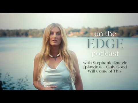 Stephanie Quayle - On the Edge Podcast - Episode 8 - Only Good Will Come of This