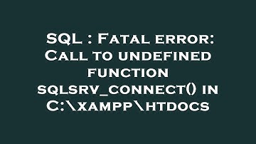 SQL : Fatal error: Call to undefined function sqlsrv_connect() in C:\xampp\htdocs