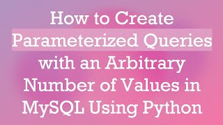 How to Create Parameterized Queries with an Arbitrary Number of Values in MySQL Using Python