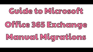 Guide to Microsoft Office 365 Exchange Manual Migrations