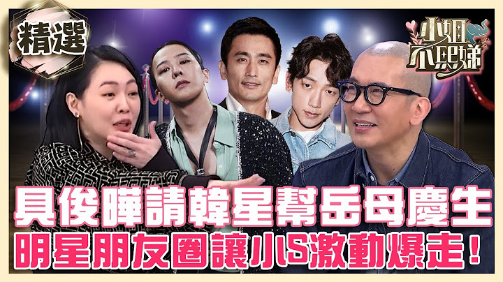 徐媽媽也哭了～具俊曄請大咖韓星幫岳母慶生！明星朋友圈讓小S激動到坐不住？【#小姐不熙娣】精選