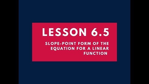 Lesson 6.5: Slope-Point Form of the Equation for a Linear Function