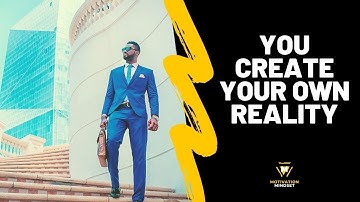 YOU CREATE YOUR OWN REALITY | BEST Motivational Speech 2021