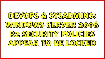 DevOps & SysAdmins: Windows Server 2008 R2 Security Policies Appear to be Locked (2 Solutions!!)