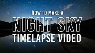 How to Make a Basic Timelapse Video of the Night Sky | B&H Event Space