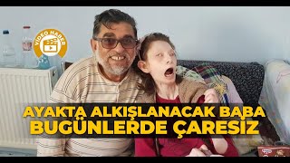 Ayakta alkışlanacak baba bugünlerde çaresiz