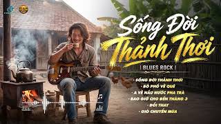 TUYỂN TẬP NHẠC ROCK HOT TIKTOK | SỐNG ĐỜI THẢNH THƠI(Nhạc Đồng Giao) | PLAYLIST BLUES ROCK HAY NHẤT