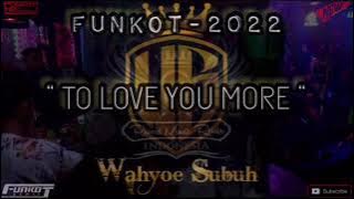 FUNKOT - 2022 - To Love You More || BY || WAHYOE SUBUH [RMR1™]