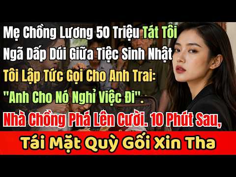 Mẹ Chồng Lương 50 Triệu Tát Tôi Ngã Dấp Dúi Trong Tiệc Sinh Nhật, Tôi Lập Tức Gọi Ngay Cho Anh Trai.