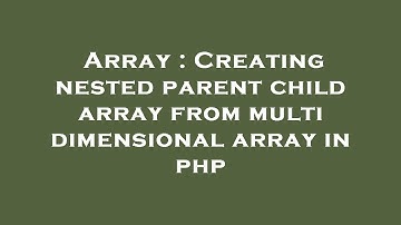 Array : Creating nested parent child array from multi dimensional array in php