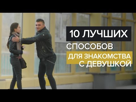 10 ЛУЧШИХ СПОСОБОВ ДЛЯ ЗНАКОМСТВА. Как необычно познакомиться с девушкой