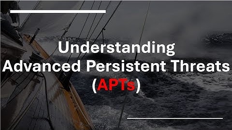 Understanding Advanced Persistent Threats APTs