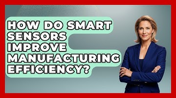 How Do Smart Sensors Improve Manufacturing Efficiency? | How It Comes Together
